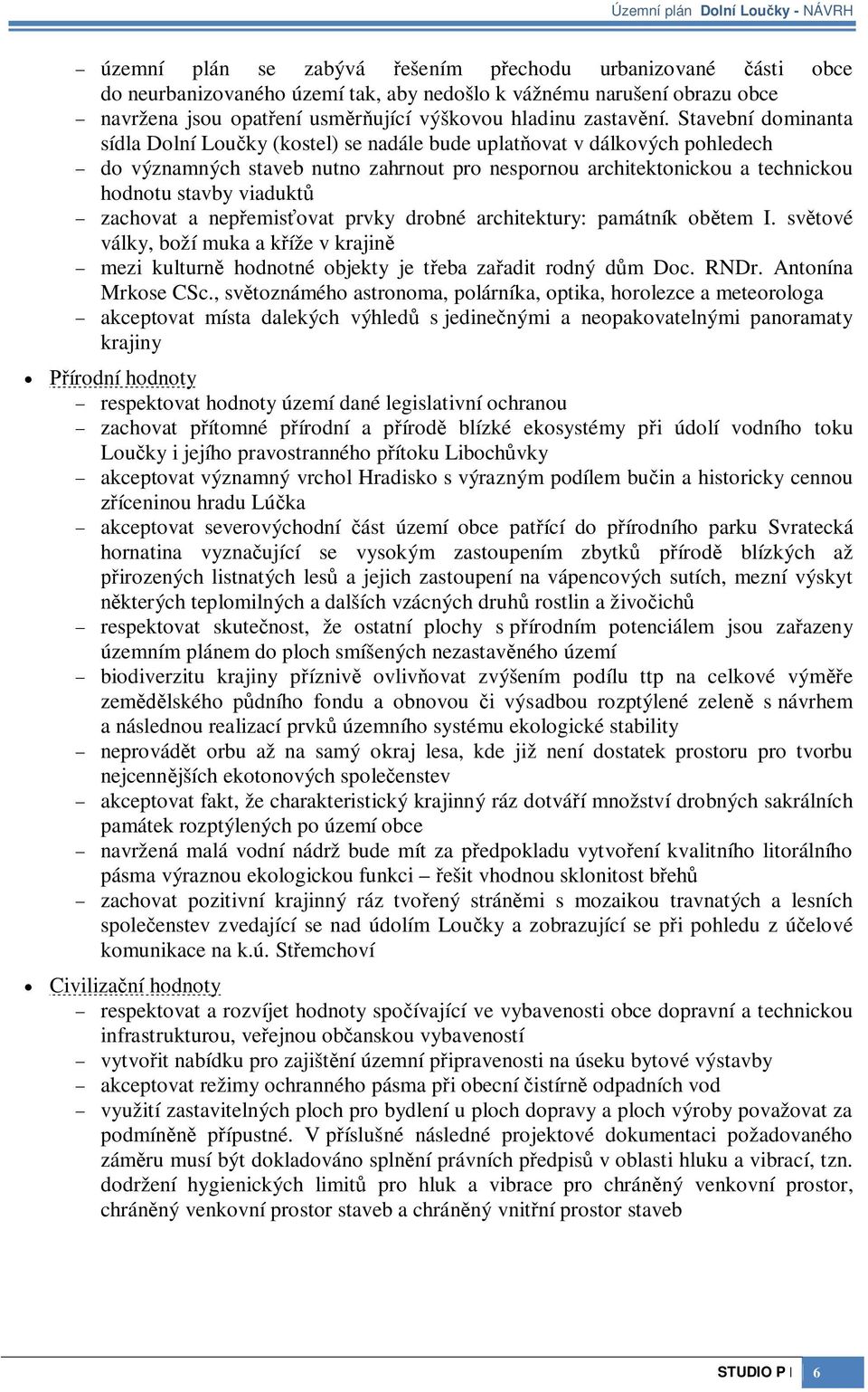 Stavební dominanta sídla Dolní Louky (kostel) se nadále bude uplatovat v dálkových pohledech do významných staveb nutno zahrnout pro nespornou architektonickou a technickou hodnotu stavby viadukt