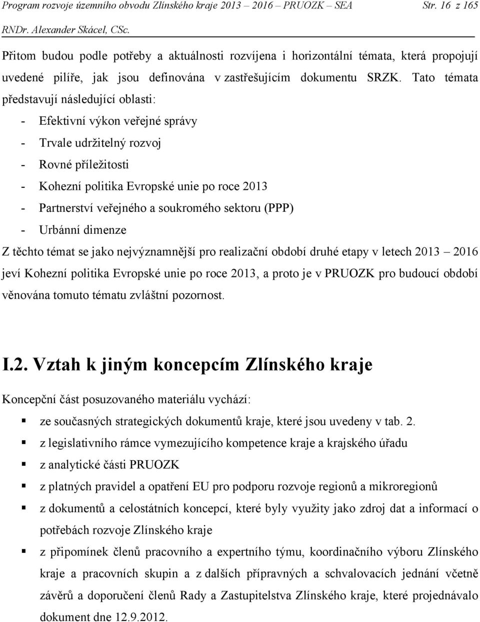 Tato témata představují následující oblasti: - Efektivní výkon veřejné správy - Trvale udržitelný rozvoj - Rovné příležitosti - Kohezní politika Evropské unie po roce 2013 - Partnerství veřejného a