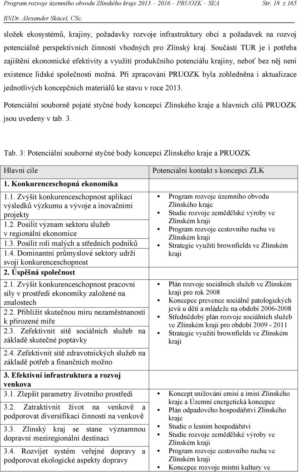 Součástí TUR je i potřeba zajištění ekonomické efektivity a využití produkčního potenciálu krajiny, neboť bez něj není existence lidské společnosti možná.