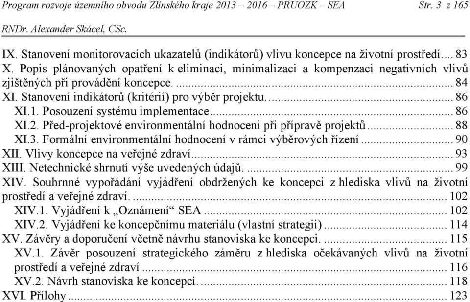 Posouzení systému implementace... 86 XI.2. Před-projektové environmentální hodnocení při přípravě projektů... 88 XI.3. Formální environmentální hodnocení v rámci výběrových řízení... 90 XII.