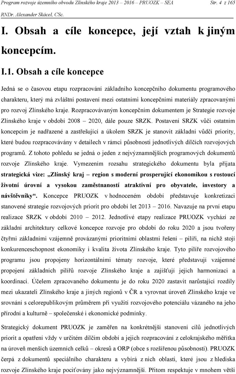 charakteru, který má zvláštní postavení mezi ostatními koncepčními materiály zpracovanými pro rozvoj Zlínského kraje.