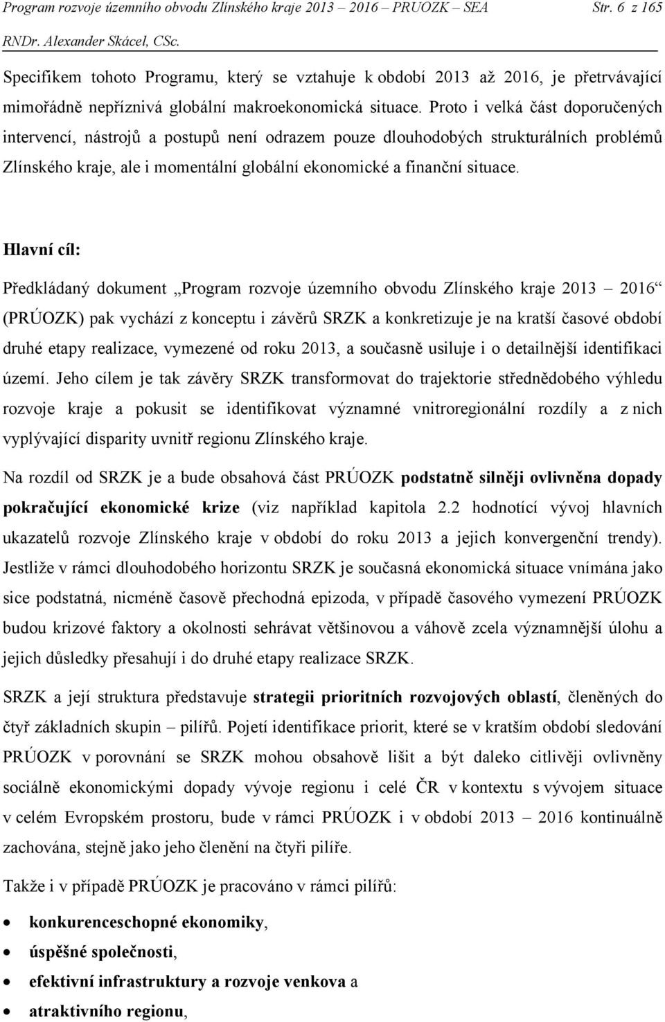 Proto i velká část doporučených intervencí, nástrojů a postupů není odrazem pouze dlouhodobých strukturálních problémů Zlínského kraje, ale i momentální globální ekonomické a finanční situace.