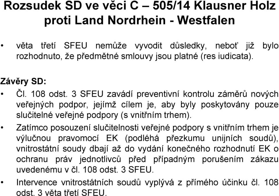 3 SFEU zavádí preventivní kontrolu záměrů nových veřejných podpor, jejímž cílem je, aby byly poskytovány pouze slučitelné veřejné podpory (s vnitřním trhem).