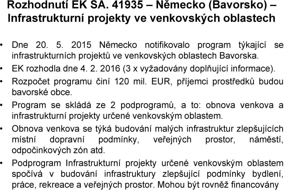 Rozpočet programu činí 120 mil. EUR, příjemci prostředků budou bavorské obce. Program se skládá ze 2 podprogramů, a to: obnova venkova a infrastrukturní projekty určené venkovským oblastem.