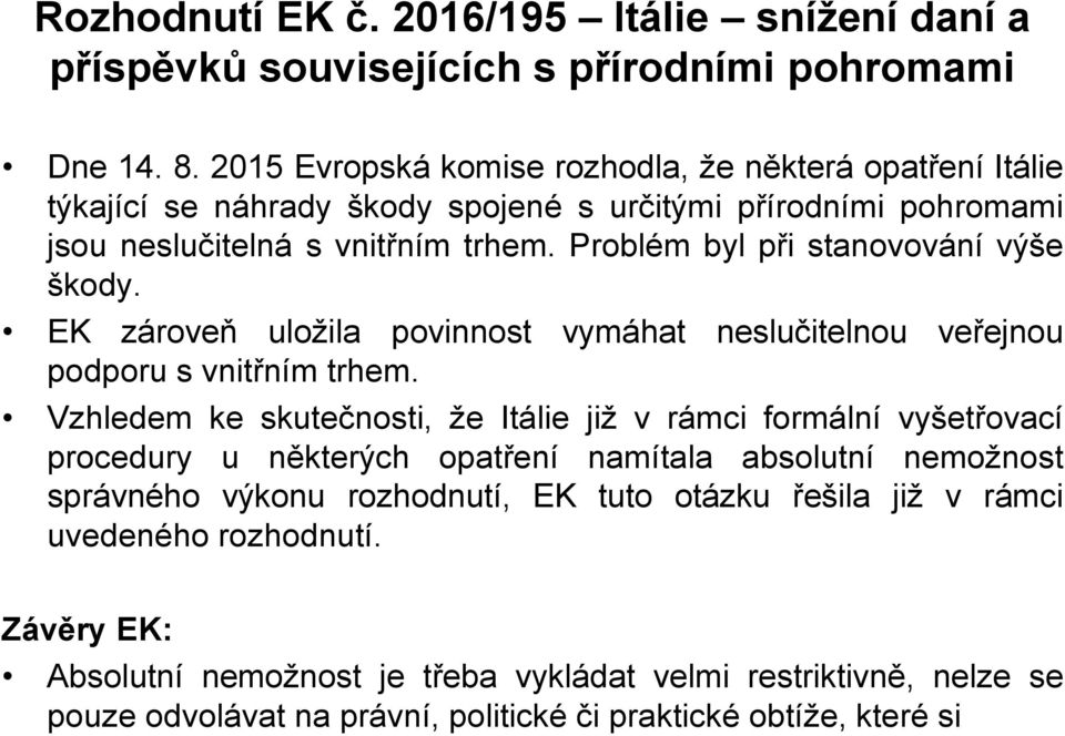 Problém byl při stanovování výše škody. EK zároveň uložila povinnost vymáhat neslučitelnou veřejnou podporu s vnitřním trhem.