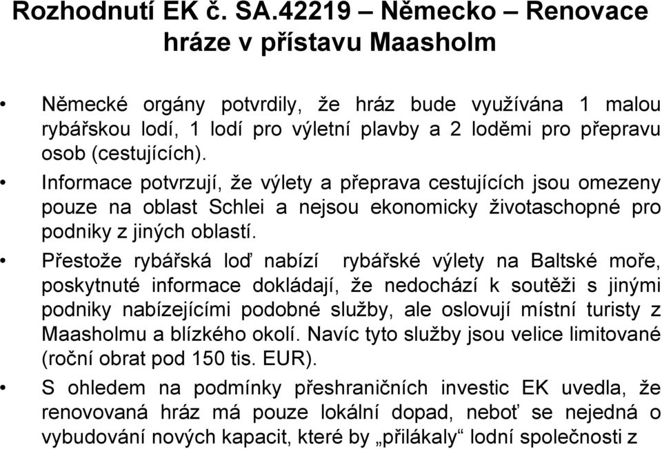 Informace potvrzují, že výlety a přeprava cestujících jsou omezeny pouze na oblast Schlei a nejsou ekonomicky životaschopné pro podniky z jiných oblastí.