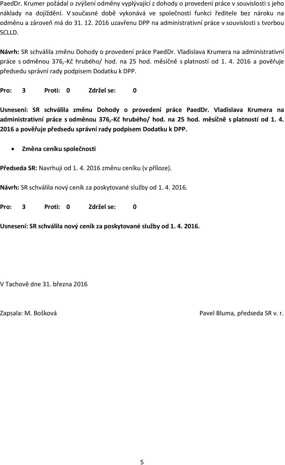 Návrh: SR schválila změnu Dohody o provedení práce PaedDr. Vladislava Krumera na administrativní práce s odměnou 376,-Kč hrubého/ hod. na 25 hod. měsíčně s platností od 1. 4.