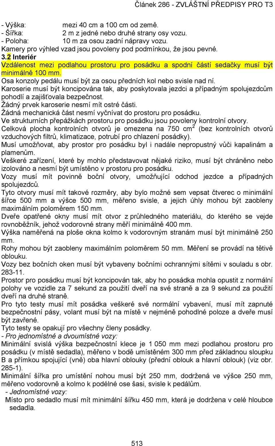 Karoserie musí být koncipována tak, aby poskytovala jezdci a případným spolujezdcům pohodlí a zajišťovala bezpečnost. Žádný prvek karoserie nesmí mít ostré části.