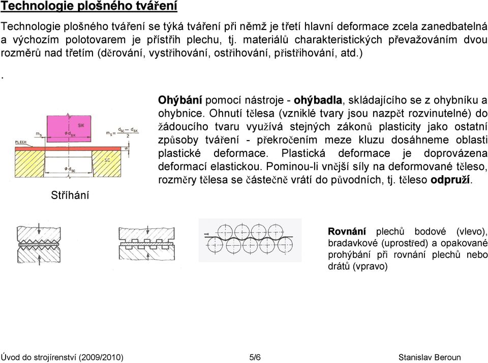 Stříhání Ohýbání pomocí nástroje - ohýbadla, skládajícího se z ohybníku a ohybnice.