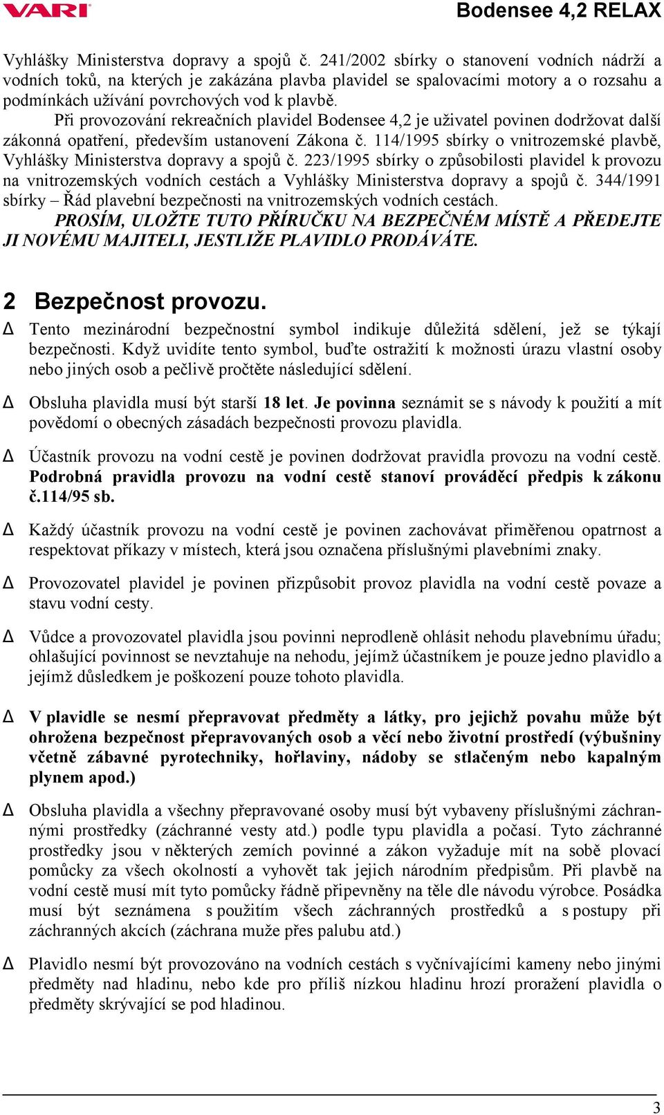 Při provozování rekreačních plavidel Bodensee 4,2 je uživatel povinen dodržovat další zákonná opatření, především ustanovení Zákona č.