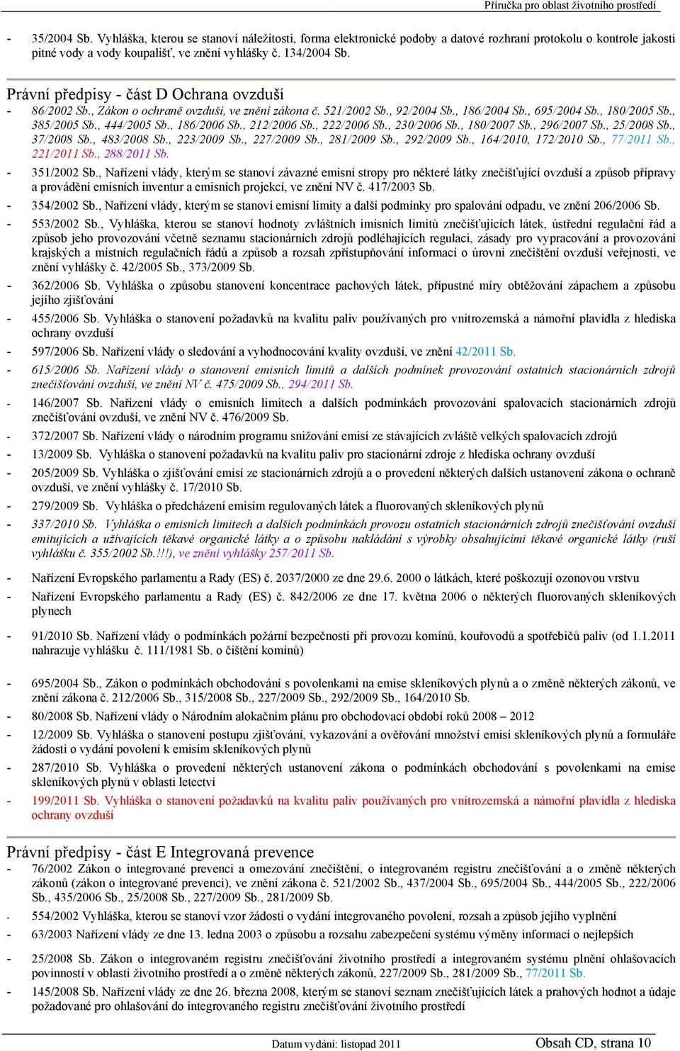 , 186/2006 Sb., 212/2006 Sb., 222/2006 Sb., 230/2006 Sb., 180/2007 Sb., 296/2007 Sb., 25/2008 Sb., 37/2008 Sb., 483/2008 Sb., 223/2009 Sb., 227/2009 Sb., 281/2009 Sb., 292/2009 Sb.