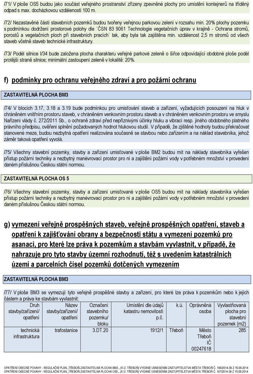 20% plochy pozemku s podmínkou dodržení prostorové polohy dle ČSN 83 9061 Technologie vegetačních úprav v krajině - Ochrana stromů, porostů a vegetačních ploch při stavebních pracích tak, aby byla