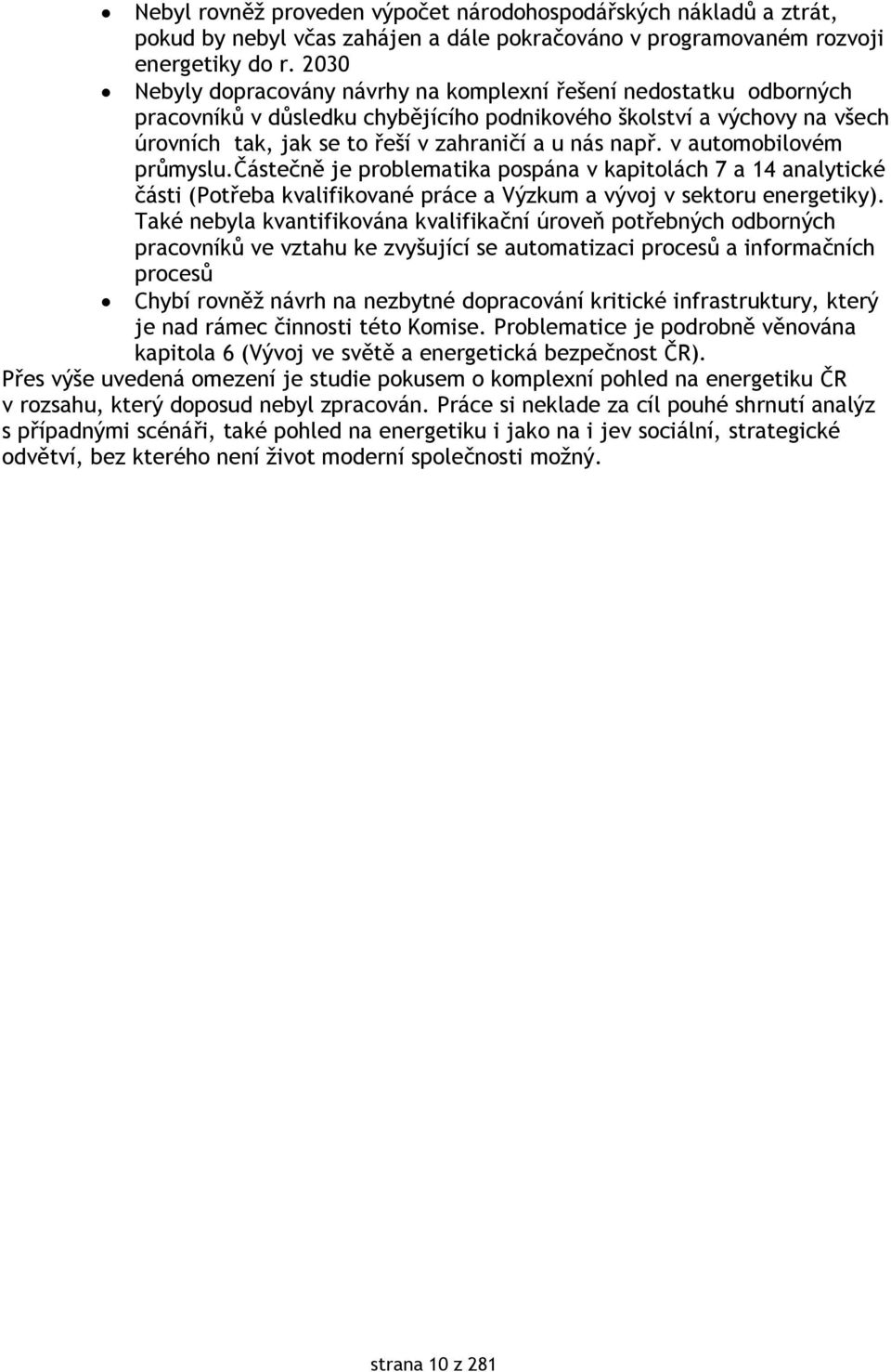 v automobilovém průmyslu.částečně je problematika pospána v kapitolách 7 a 14 analytické části (Potřeba kvalifikované práce a Výzkum a vývoj v sektoru energetiky).