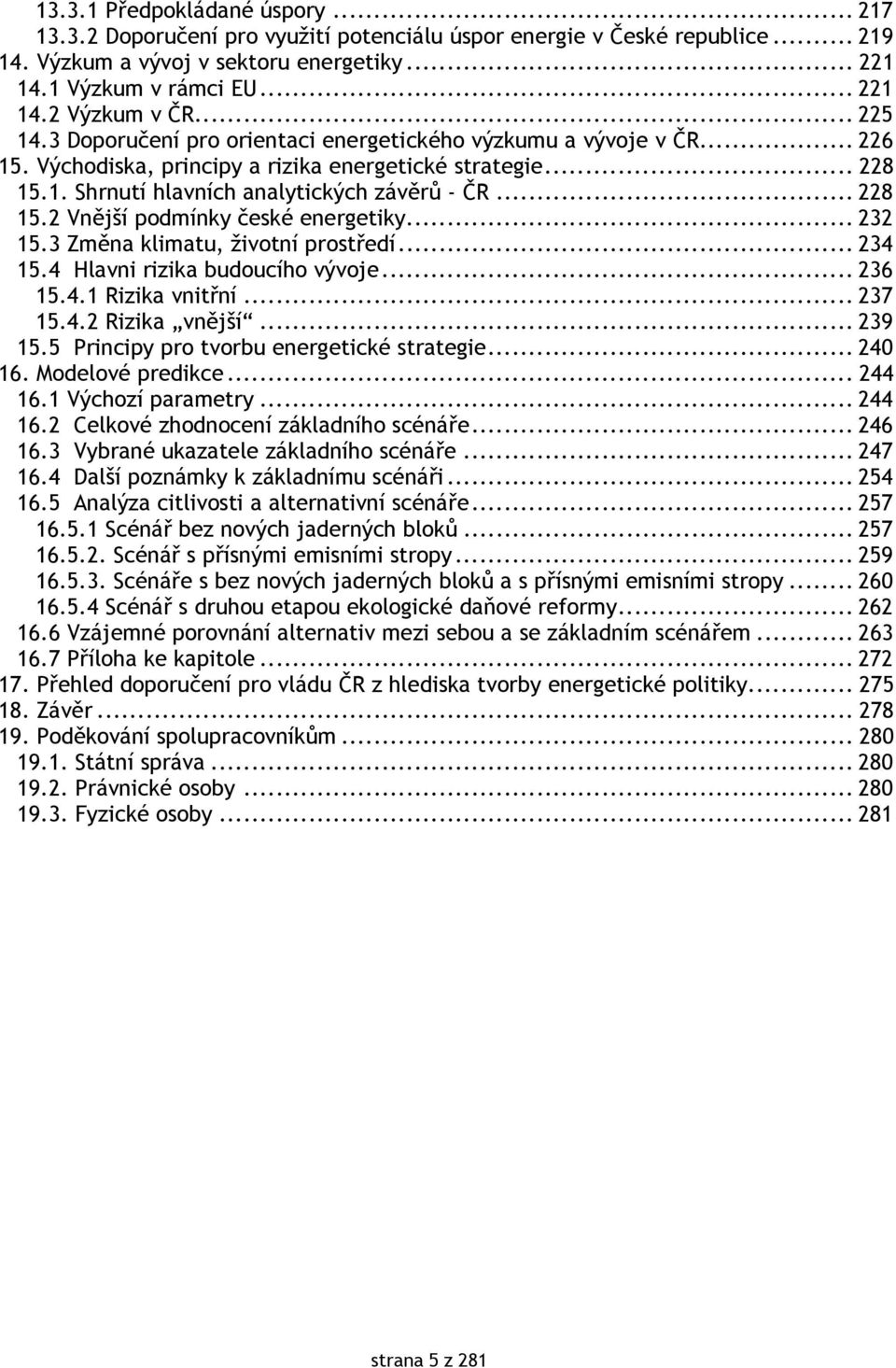.. 232 15.3 Změna klimatu, životní prostředí... 234 15.4 Hlavni rizika budoucího vývoje... 236 15.4.1 Rizika vnitřní... 237 15.4.2 Rizika vnější... 239 15.5 Principy pro tvorbu energetické strategie.