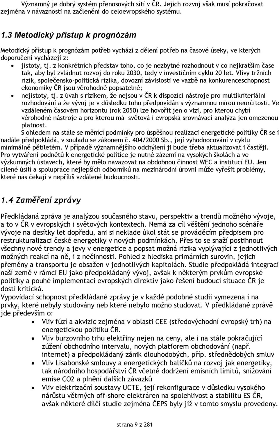 z konkrétních představ toho, co je nezbytné rozhodnout v co nejkratším čase tak, aby byl zvládnut rozvoj do roku 2030, tedy v investičním cyklu 20 let.