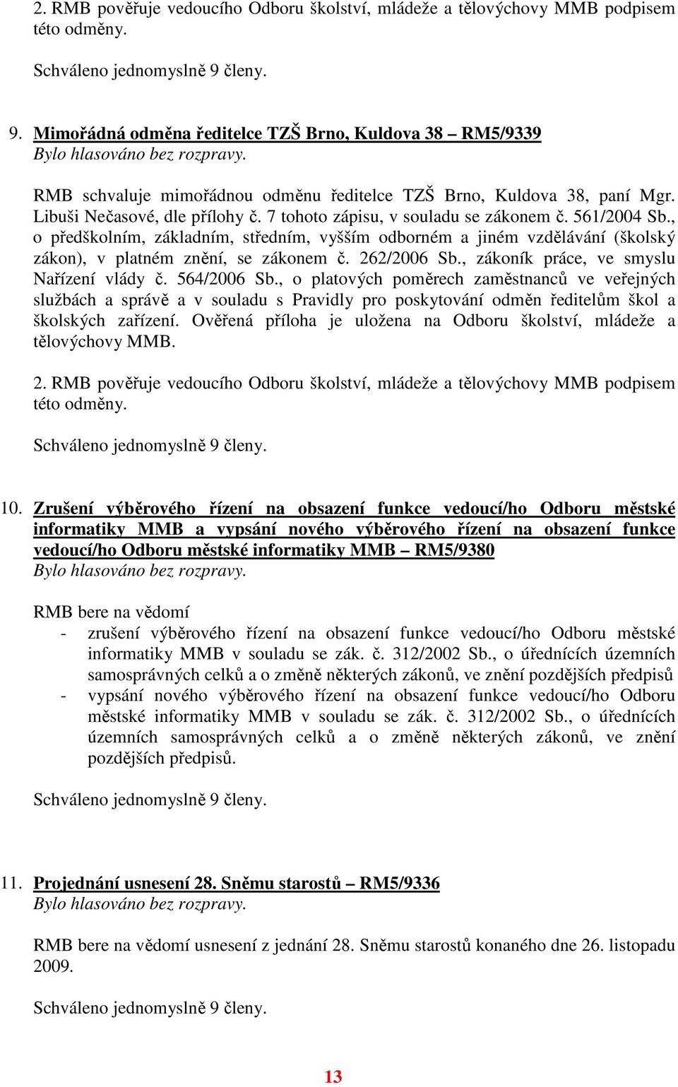 7 tohoto zápisu, v souladu se zákonem č. 561/2004 Sb., o předškolním, základním, středním, vyšším odborném a jiném vzdělávání (školský zákon), v platném znění, se zákonem č. 262/2006 Sb.