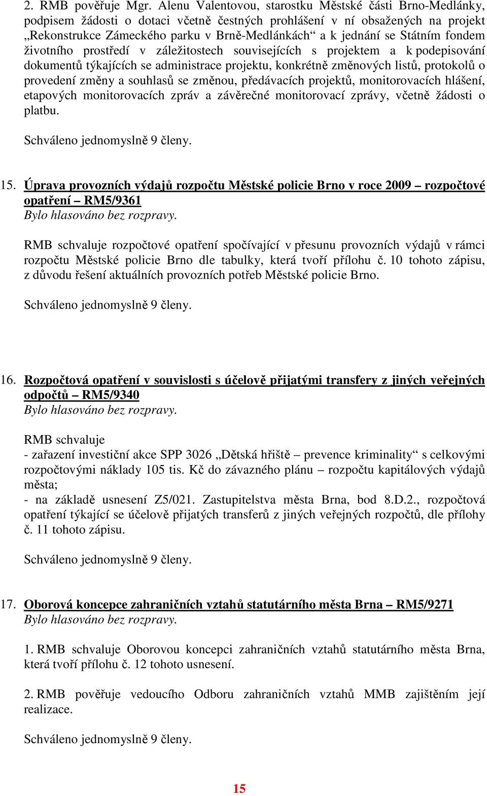 Státním fondem životního prostředí v záležitostech souvisejících s projektem a k podepisování dokumentů týkajících se administrace projektu, konkrétně změnových listů, protokolů o provedení změny a