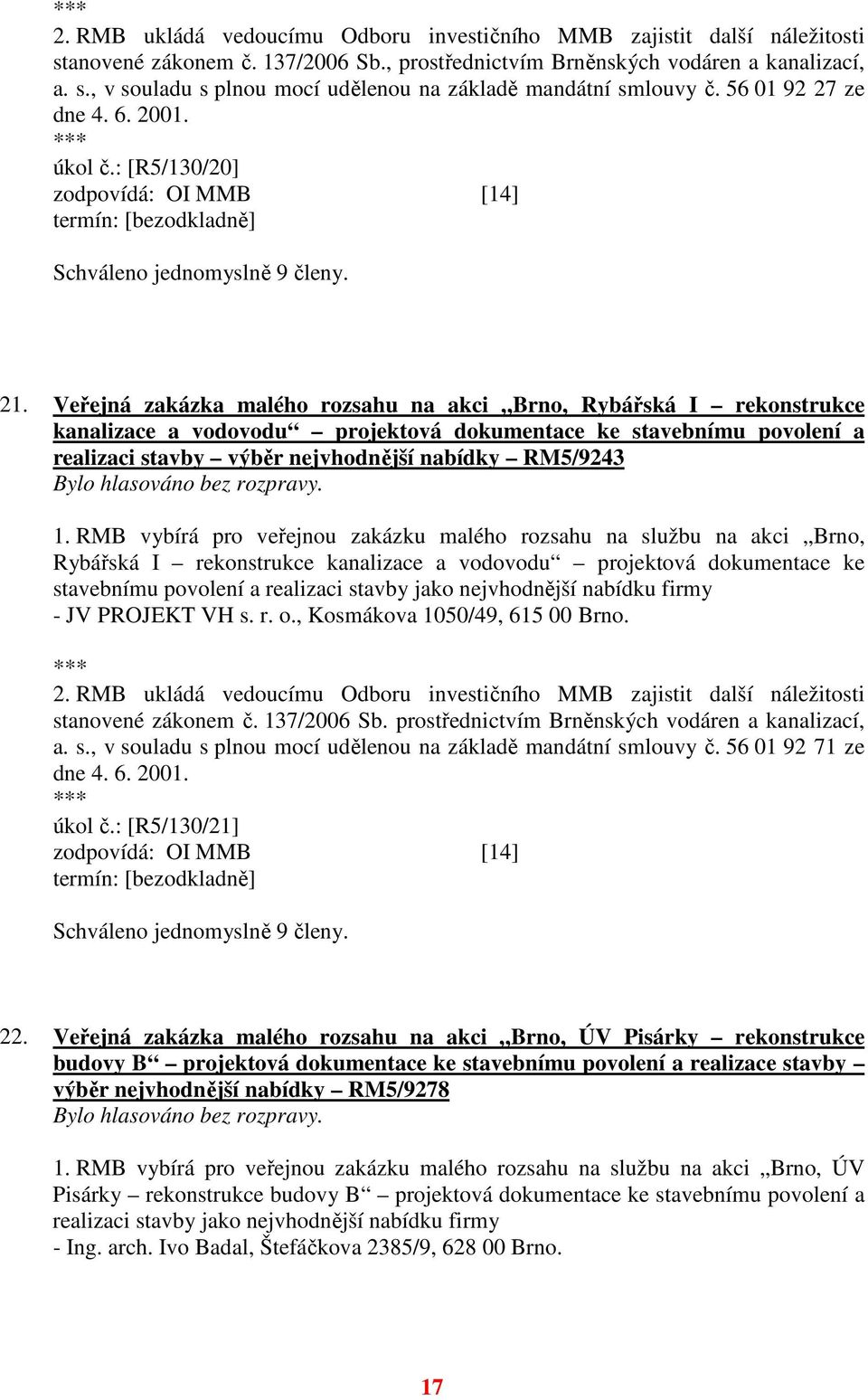 Veřejná zakázka malého rozsahu na akci Brno, Rybářská I rekonstrukce kanalizace a vodovodu projektová dokumentace ke stavebnímu povolení a realizaci stavby výběr nejvhodnější nabídky RM5/9243 1.