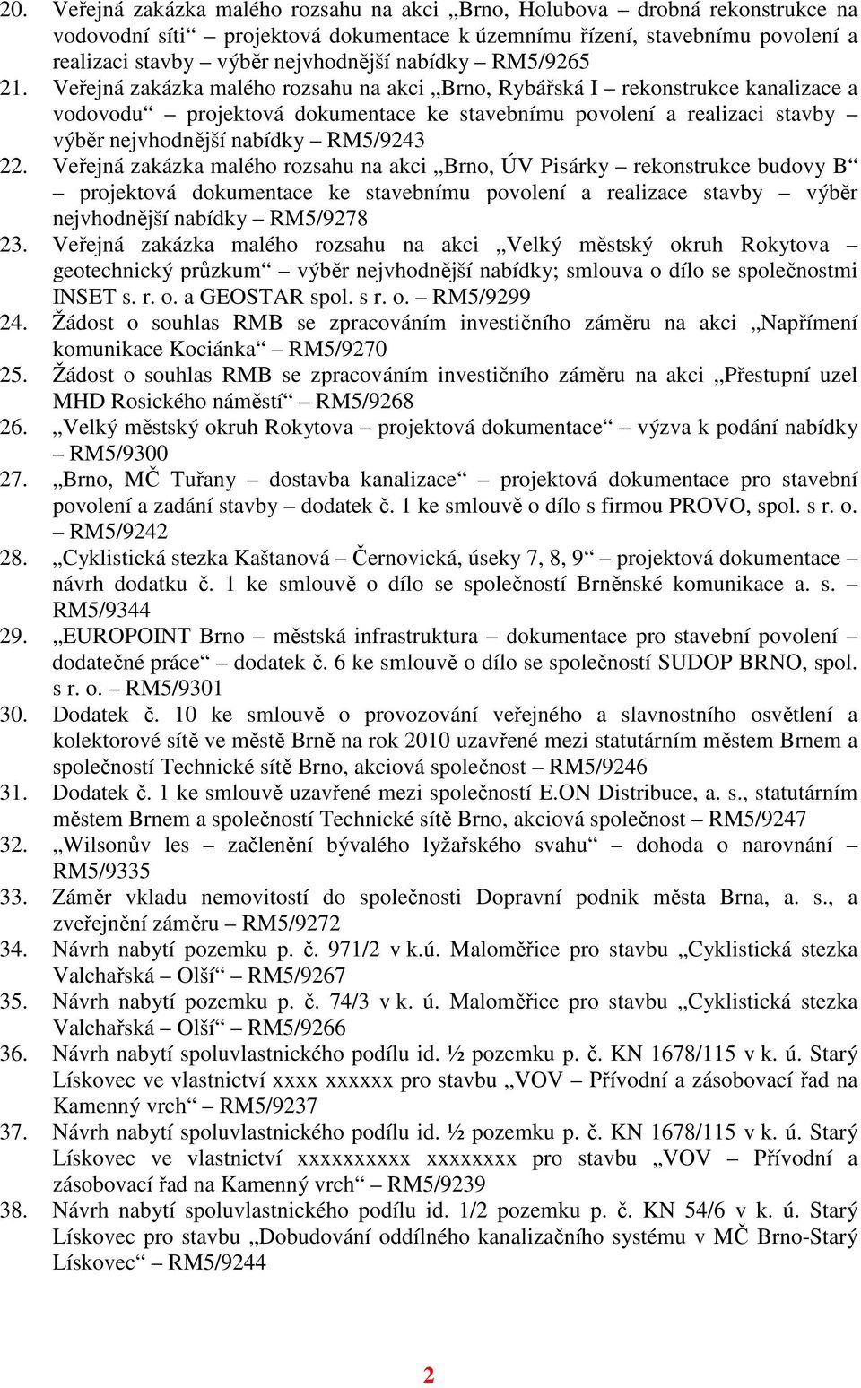 Veřejná zakázka malého rozsahu na akci Brno, Rybářská I rekonstrukce kanalizace a vodovodu projektová dokumentace ke stavebnímu povolení a realizaci stavby výběr nejvhodnější nabídky RM5/9243 22.