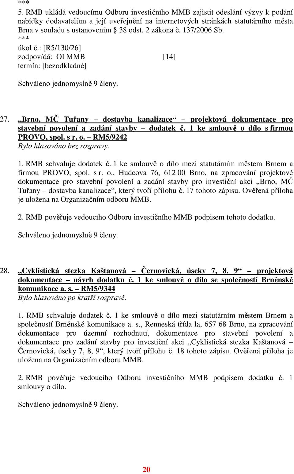 Brno, MČ Tuřany dostavba kanalizace projektová dokumentace pro stavební povolení a zadání stavby dodatek č. 1 ke smlouvě o dílo s firmou PROVO, spol. s r. o. RM5/9242 1. RMB schvaluje dodatek č.