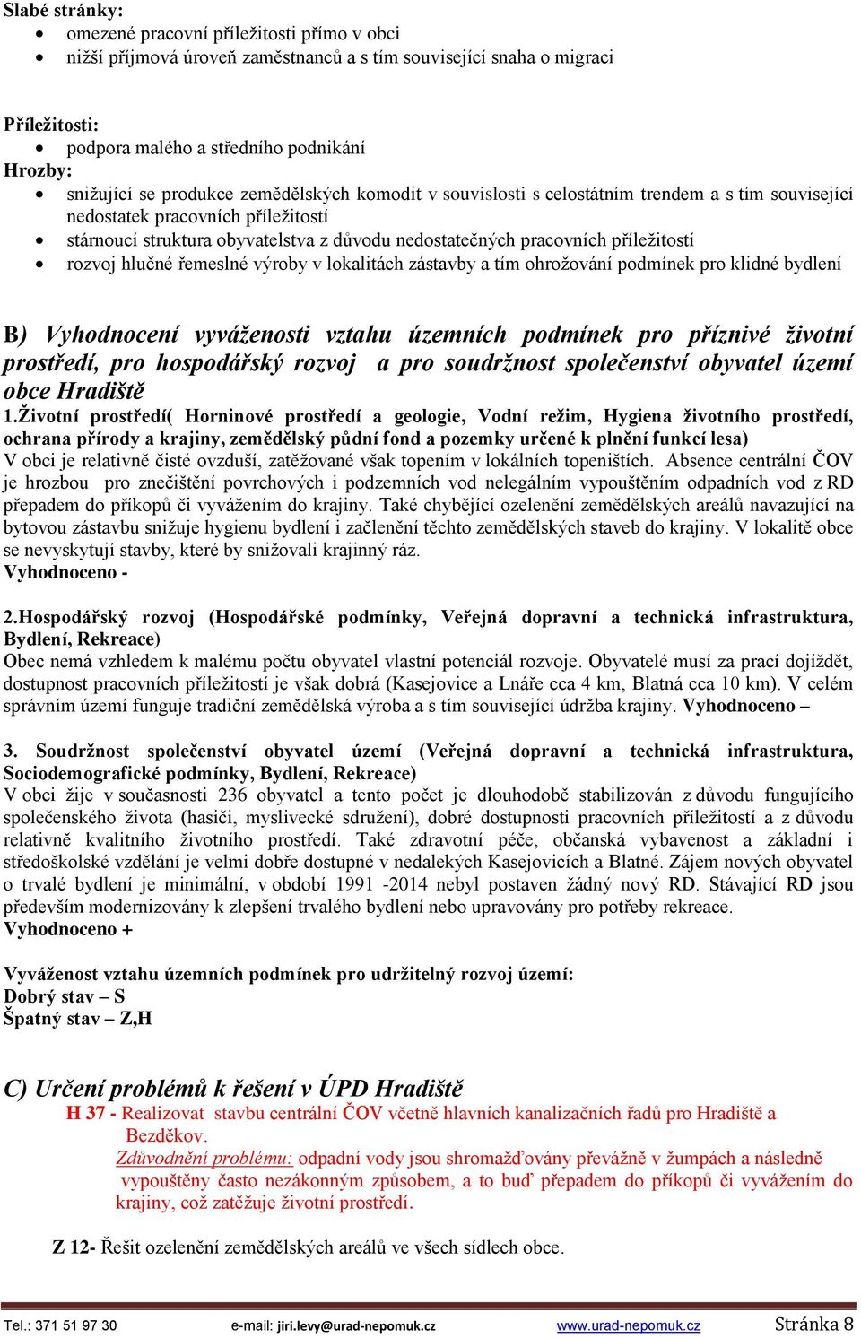 v lokalitách zástavby a tím ohrožování podmínek pro klidné bydlení B) Vyhodnocení vyváženosti vztahu územních podmínek pro příznivé životní prostředí, pro hospodářský rozvoj a pro soudržnost