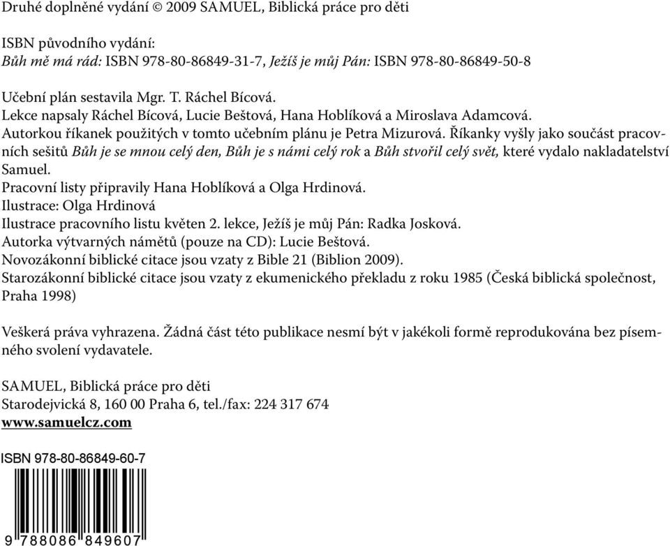 Říkanky vyšly jako součást pracovních sešitů Bůh je se mnou celý den, Bůh je s námi celý rok a Bůh stvořil celý svět, které vydalo nakladatelství Samuel.