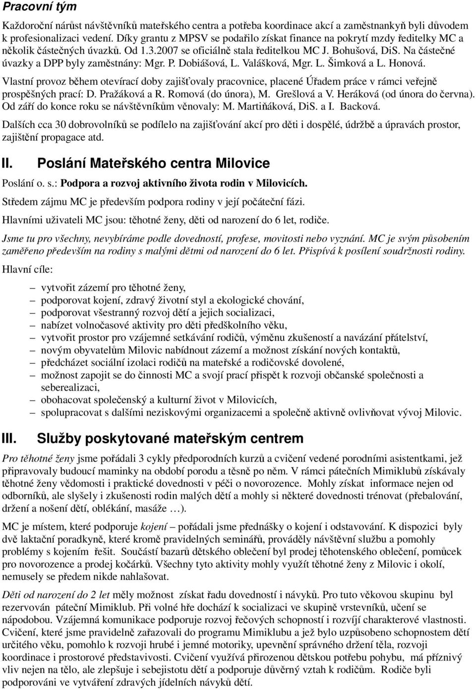 Na částečné úvazky a DPP byly zaměstnány: Mgr. P. Dobiášová, L. Valášková, Mgr. L. Šimková a L. Honová.