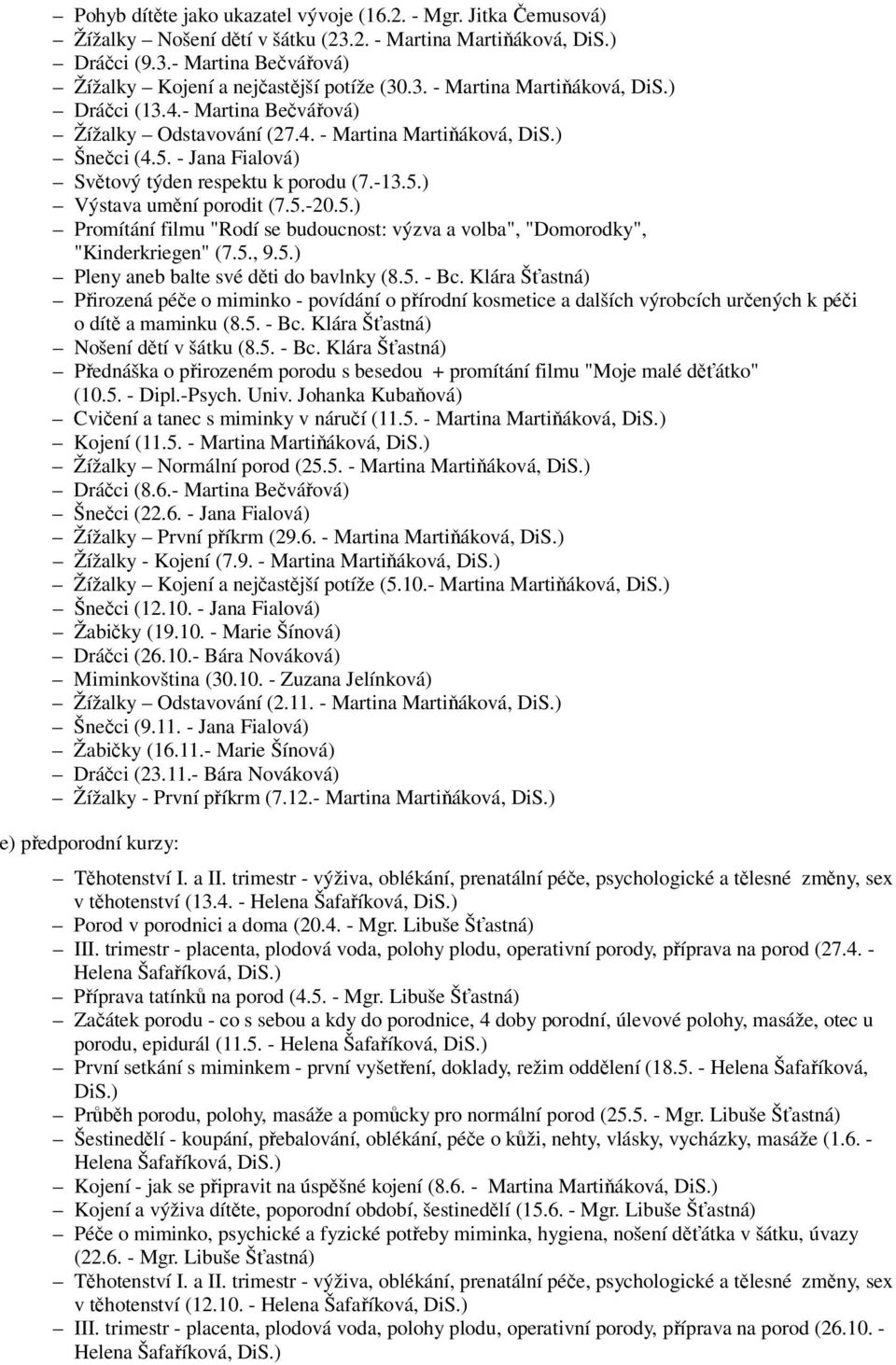 5.-20.5.) Promítání filmu "Rodí se budoucnost: výzva a volba", "Domorodky", "Kinderkriegen" (7.5., 9.5.) Pleny aneb balte své děti do bavlnky (8.5. - Bc.