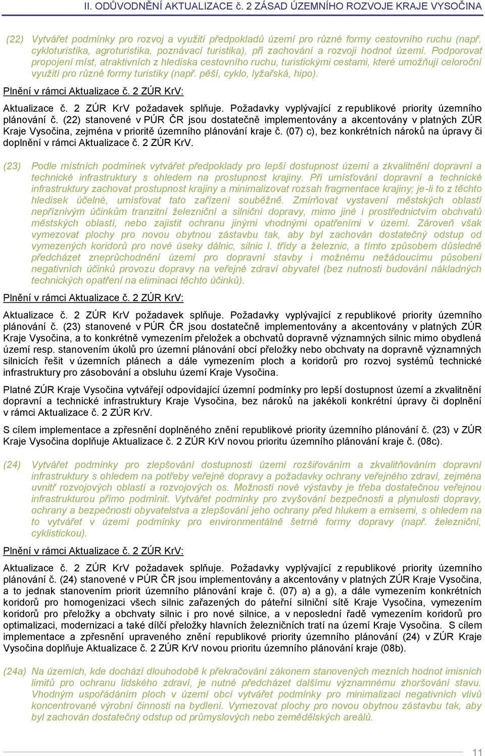 Plnění v rámci Aktualizace č. 2 ZÚR KrV: Aktualizace č. 2 ZÚR KrV požadavek splňuje. Požadavky vyplývající z republikové priority územního plánování č.