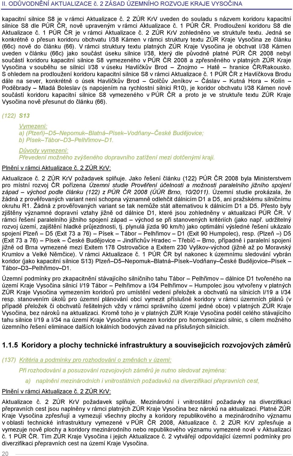 Jedná se konkrétně o přesun koridoru obchvatu I/38 Kámen v rámci struktury textu ZÚR Kraje Vysočina ze článku (66c) nově do článku (66).