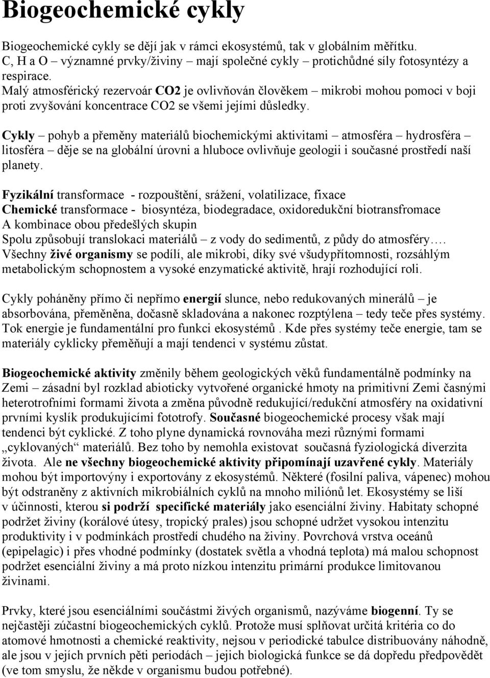 Cykly pohyb a přeměny materiálů biochemickými aktivitami atmosféra hydrosféra litosféra děje se na globální úrovni a hluboce ovlivňuje geologii i současné prostředí naší planety.