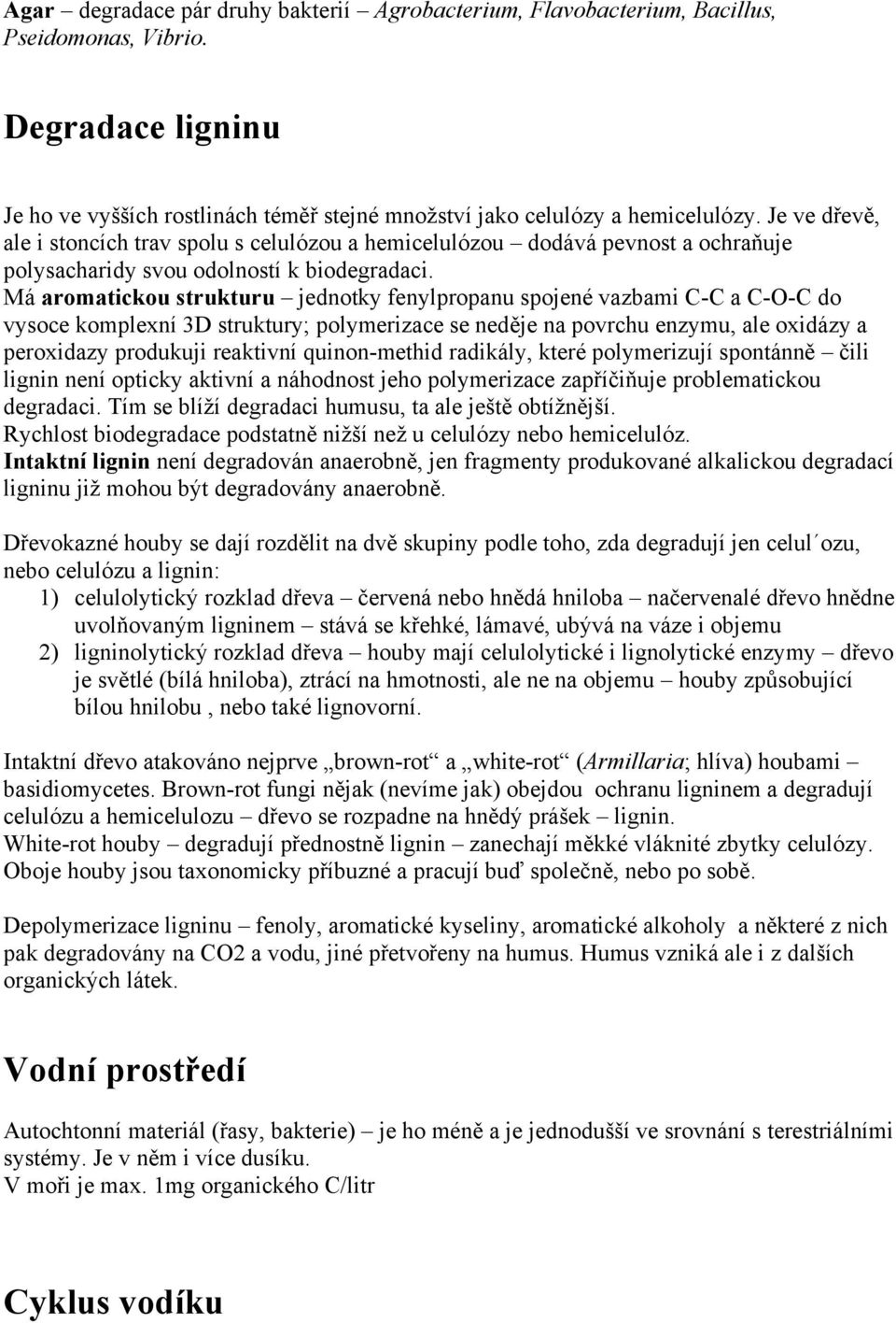 Má aromatickou strukturu jednotky fenylpropanu spojené vazbami C-C a C-O-C do vysoce komplexní 3D struktury; polymerizace se neděje na povrchu enzymu, ale oxidázy a peroxidazy produkuji reaktivní