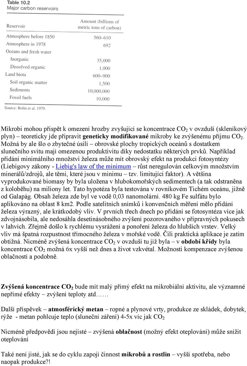 Například přidání minimálního množství železa může mít obrovský efekt na produkci fotosyntézy (Liebigovy zákony - Liebig's law of the minimum růst neregulován celkovým množstvím minerálů/zdrojů, ale