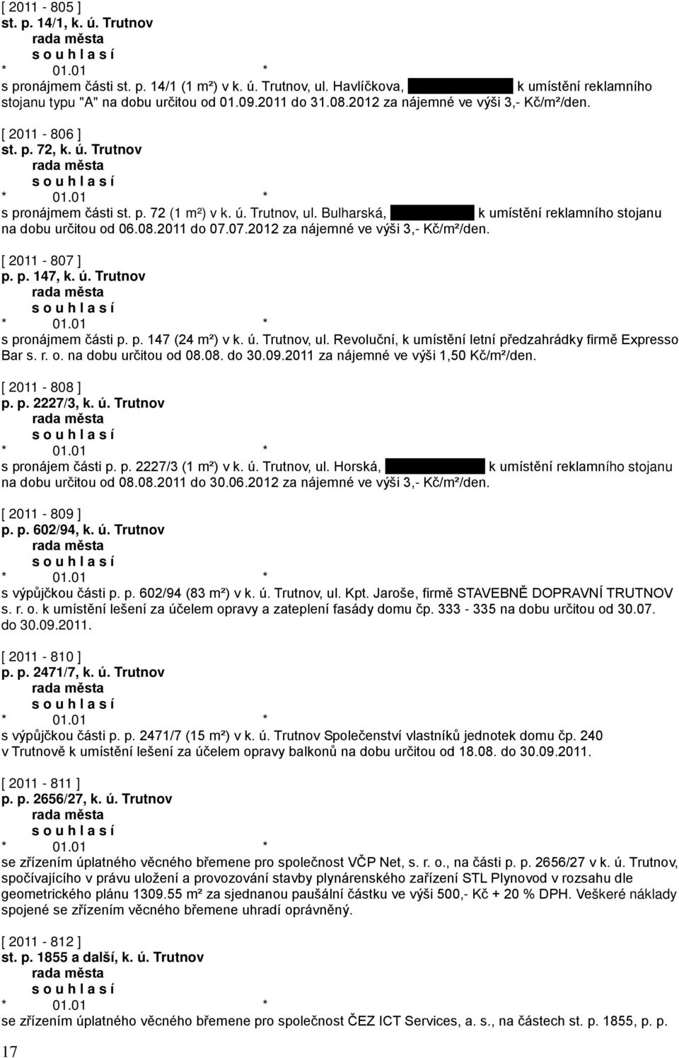 2011 do 07.07.2012 za nájemné ve výši 3,- Kč/m²/den. [ 2011-807 ] p. p. 147, k. ú. Trutnov s pronájmem části p. p. 147 (24 m²) v k. ú. Trutnov, ul.