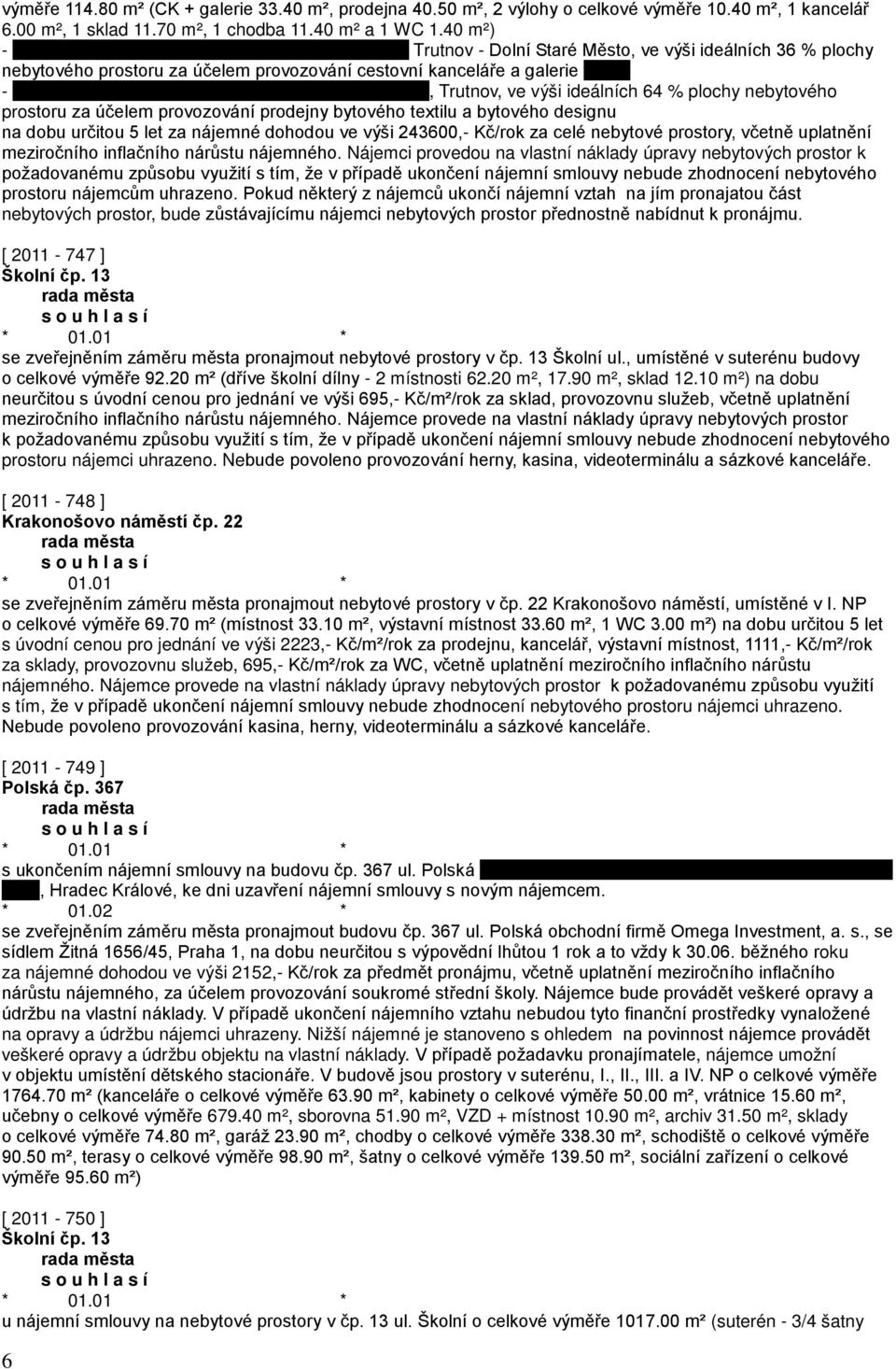 prostoru za účelem provozování prodejny bytového textilu a bytového designu na dobu určitou 5 let za nájemné dohodou ve výši 243600,- Kč/rok za celé nebytové prostory, včetně uplatnění meziročního