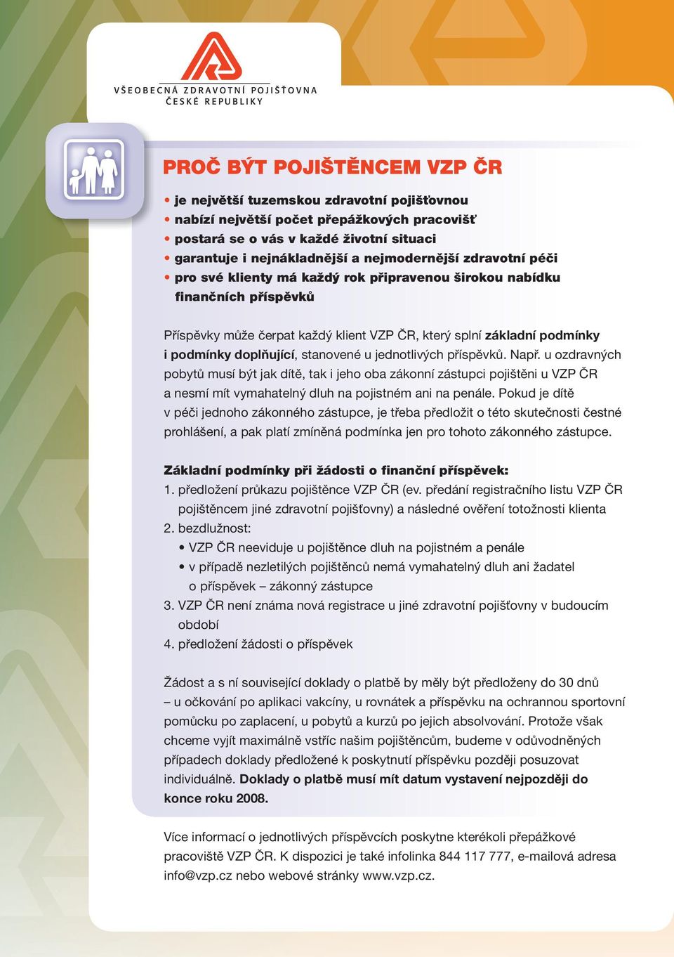 příspěvků. Např. u ozdravných pobytů musí být jak dítě, tak i jeho oba zákonní zástupci pojištěni u VZP ČR a nesmí mít vymahatelný dluh na pojistném ani na penále.