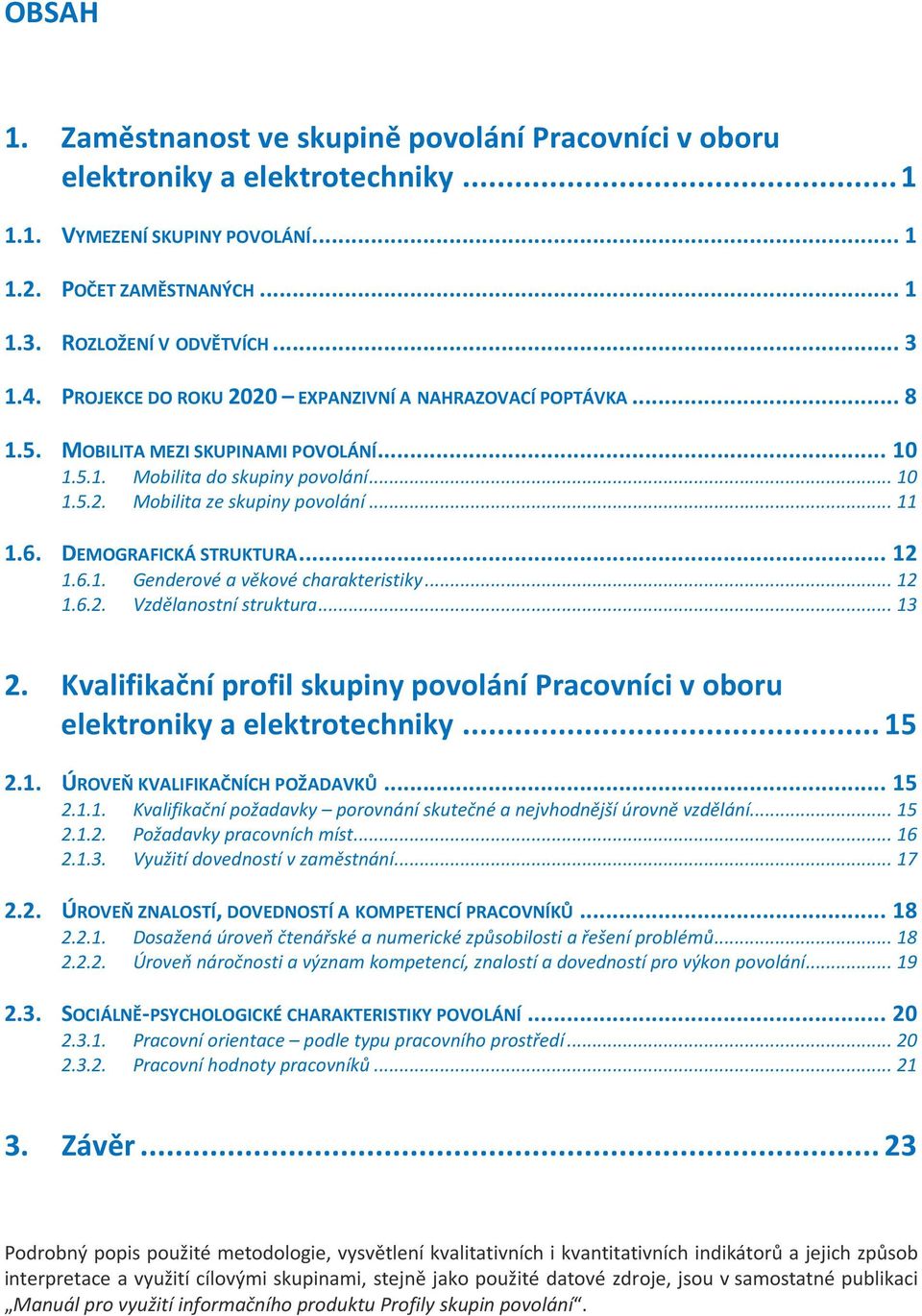 DEMOGRAFICKÁ STRUKTURA... 12 1.6.1. Genderové a věkové charakteristiky... 12 1.6.2. Vzdělanostní struktura... 13 2.