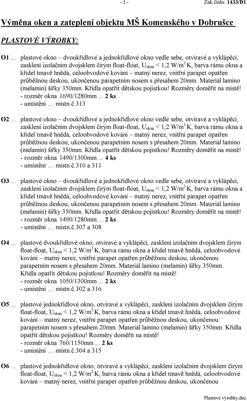 .. plastové okno dvoukřídlové a jednokřídlové okno vedle sebe, otvíravé a vyklápěcí, - rozměr okna 1490/1300mm... 4 ks - umístění místn.č.310 a 311 O3.