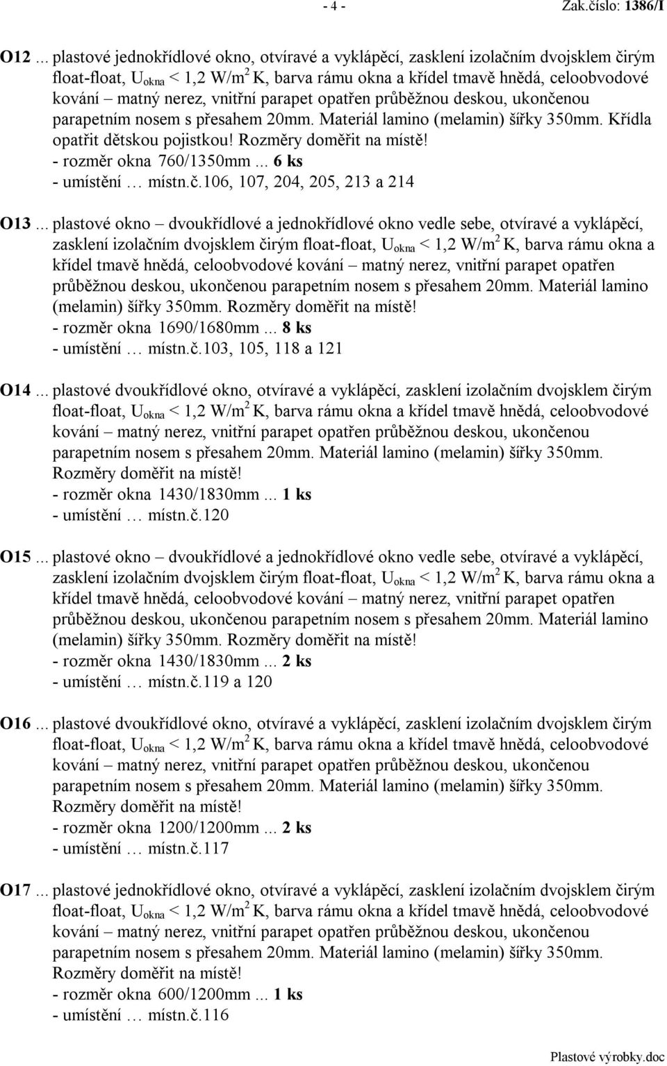 .. plastové dvoukřídlové okno, otvíravé a vyklápěcí, zasklení izolačním dvojsklem čirým - rozměr okna 1430/1830mm... 1 ks - umístění místn.č.120 O15.