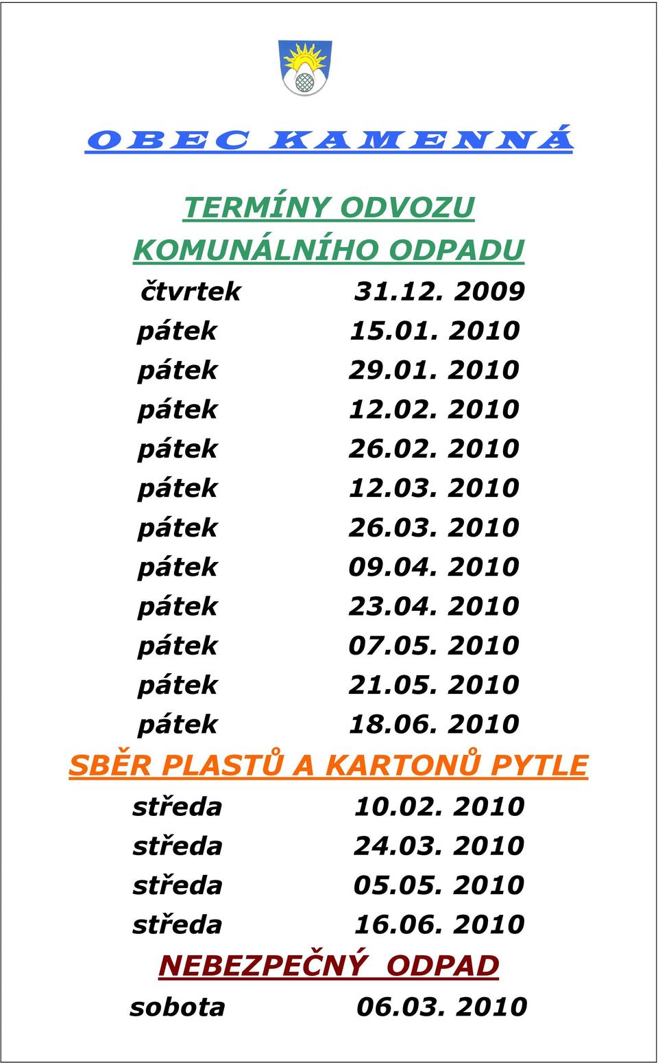 2010 pátek 23.04. 2010 pátek 07.05. 2010 pátek 21.05. 2010 pátek 18.06.