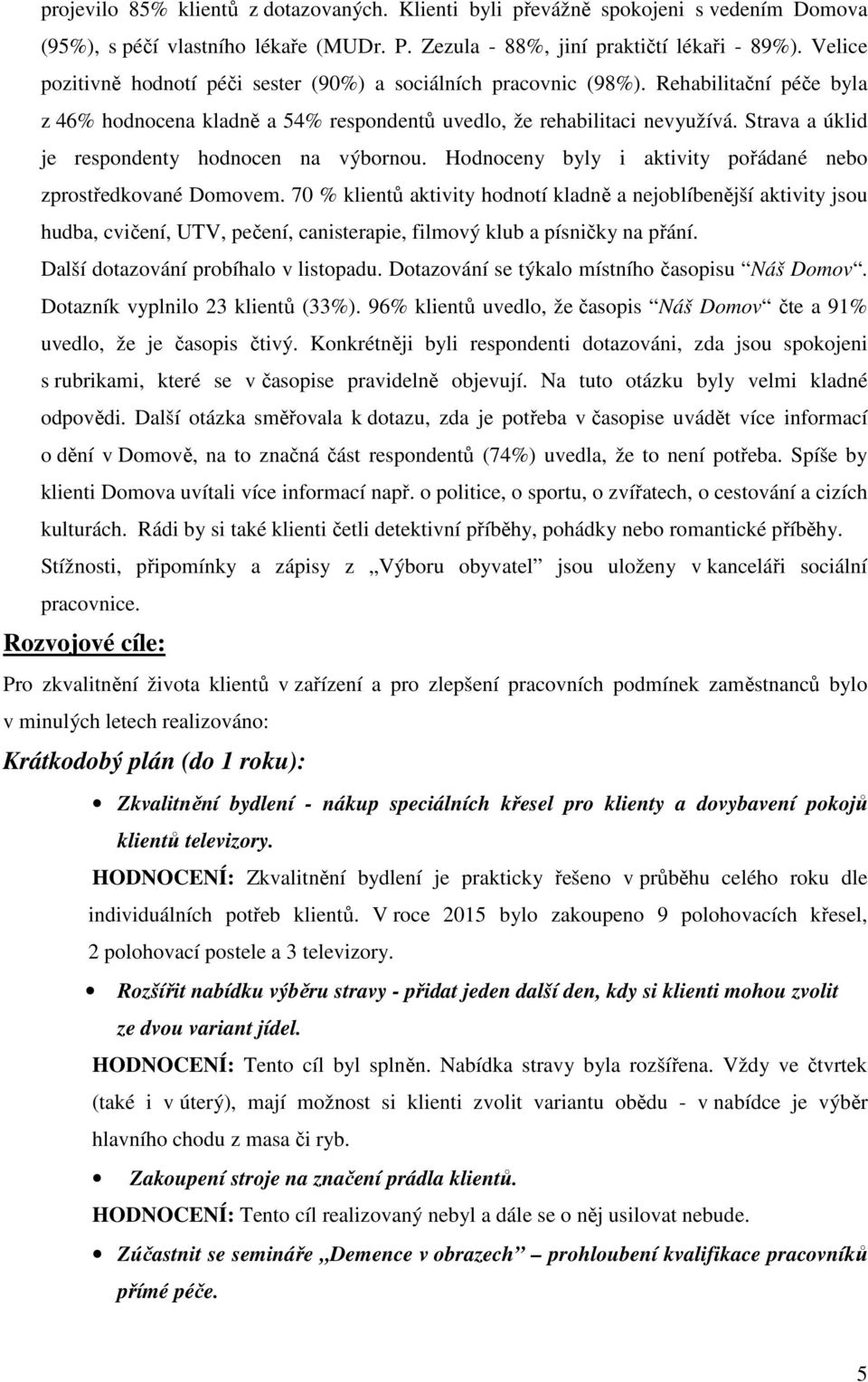 Strava a úklid je respondenty hodnocen na výbornou. Hodnoceny byly i aktivity pořádané nebo zprostředkované Domovem.