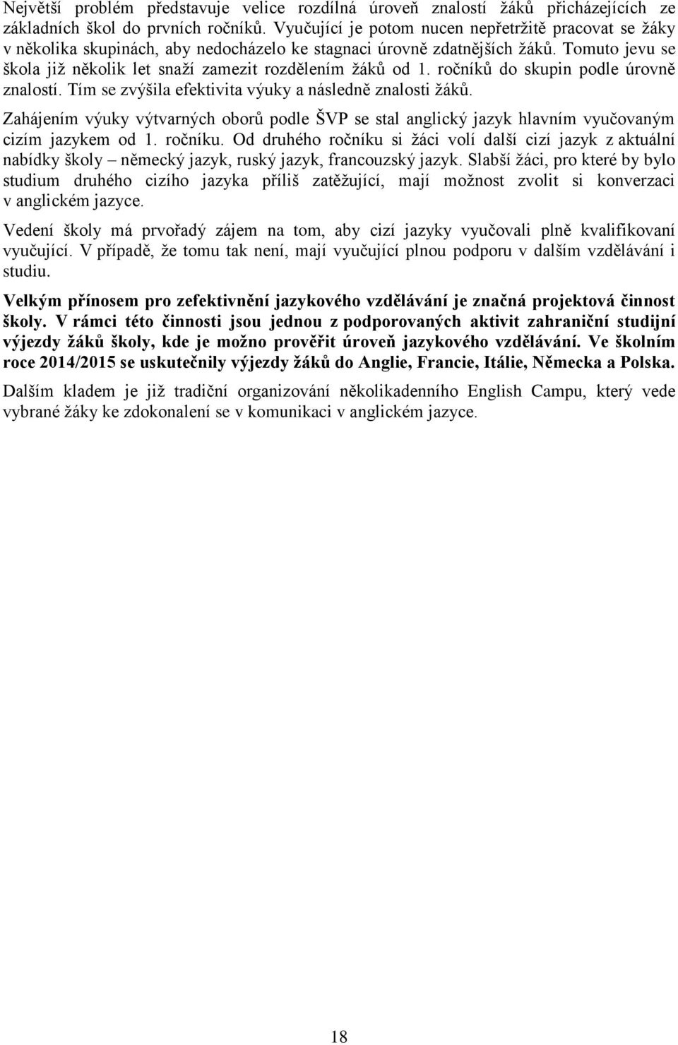 Tomuto jevu se škola již několik let snaží zamezit rozdělením žáků od 1. ročníků do skupin podle úrovně znalostí. Tím se zvýšila efektivita výuky a následně znalosti žáků.