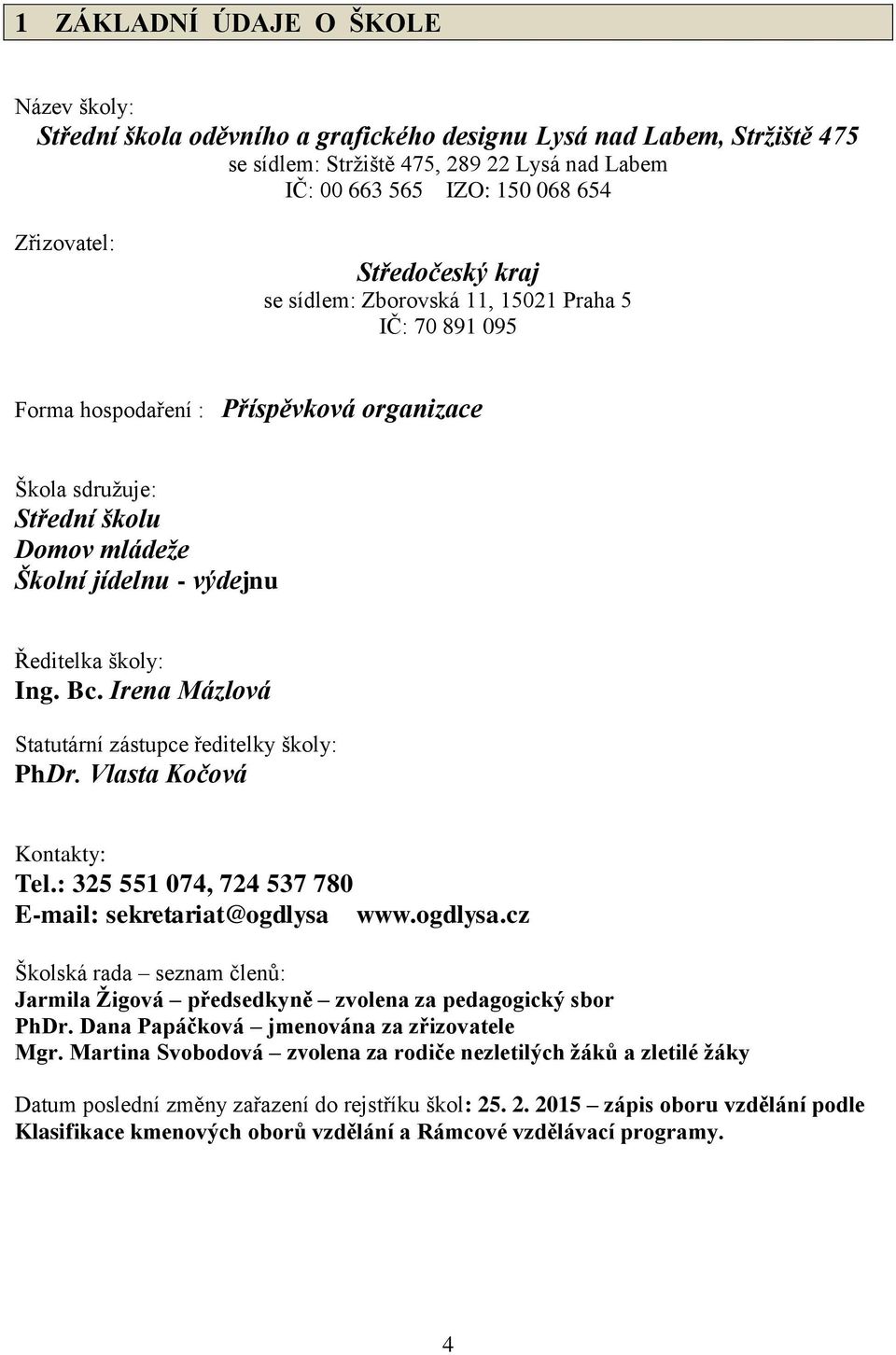 Ředitelka školy: Ing. Bc. Irena Mázlová Statutární zástupce ředitelky školy: PhDr. Vlasta Kočová Kontakty: Tel.: 325 551 074, 724 537 780 E-mail: sekretariat@ogdlysa 