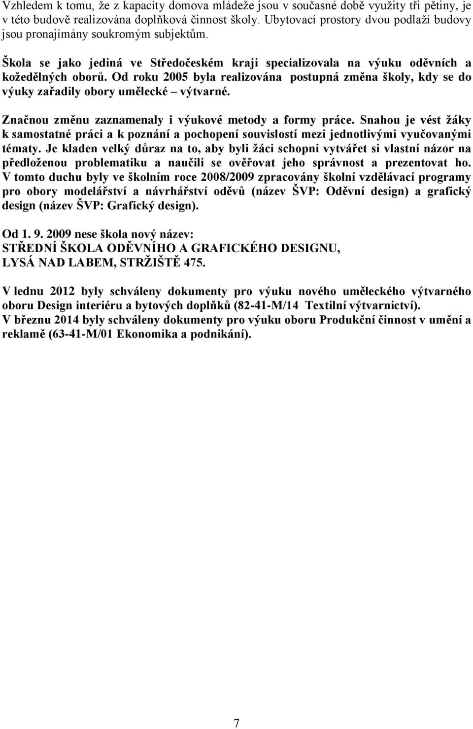 Od roku 2005 byla realizována postupná změna školy, kdy se do výuky zařadily obory umělecké výtvarné. Značnou změnu zaznamenaly i výukové metody a formy práce.