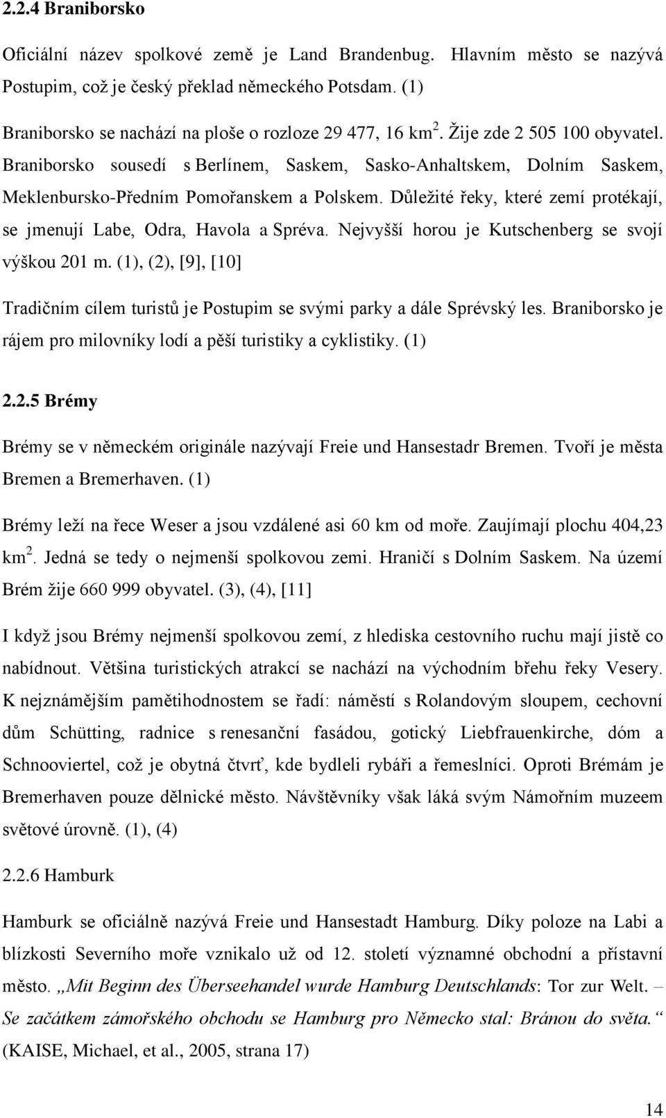 Braniborsko sousedí s Berlínem, Saskem, Sasko-Anhaltskem, Dolním Saskem, Meklenbursko-Předním Pomořanskem a Polskem. Důleţité řeky, které zemí protékají, se jmenují Labe, Odra, Havola a Spréva.