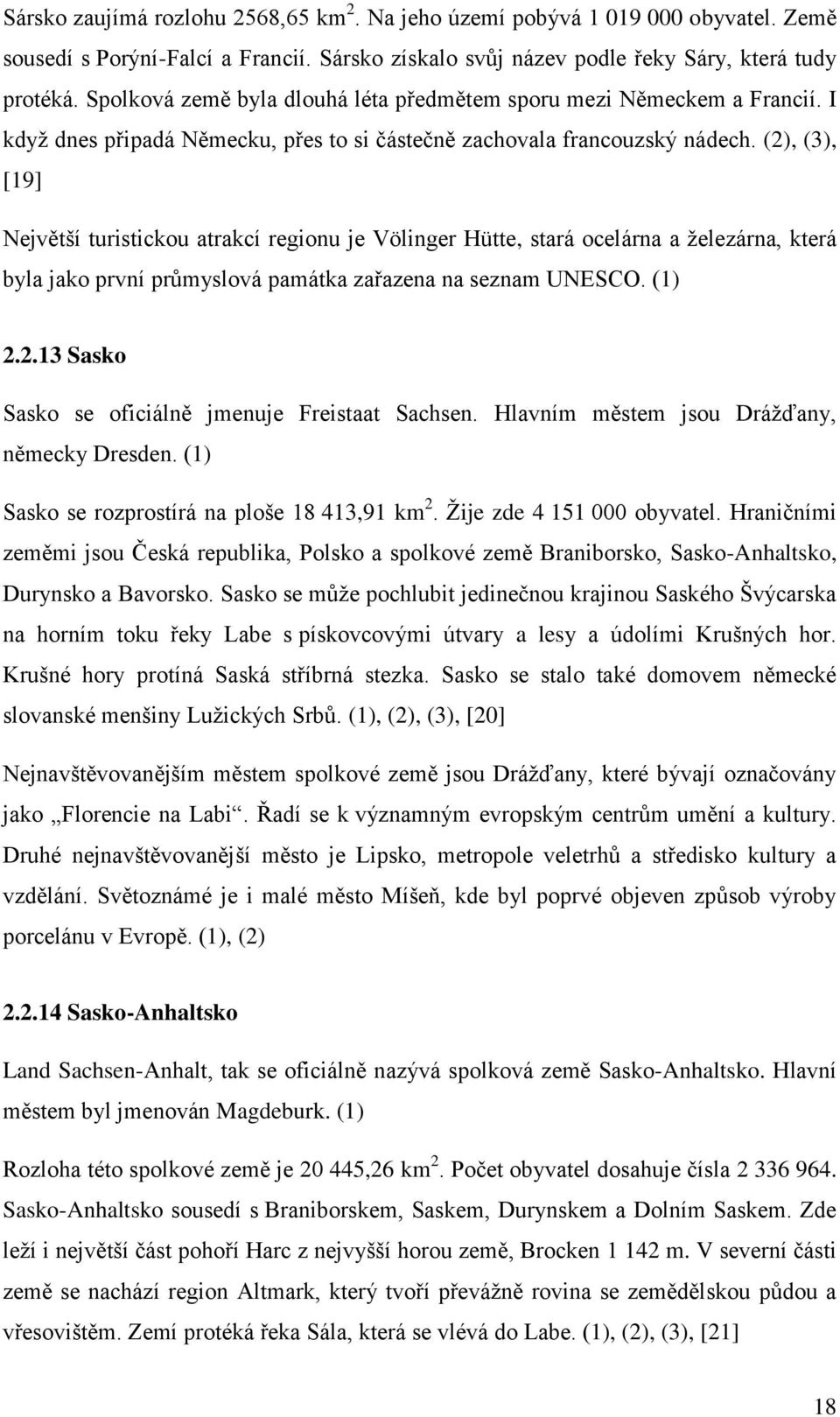 (2), (3), [19] Největší turistickou atrakcí regionu je Völinger Hütte, stará ocelárna a ţelezárna, která byla jako první průmyslová památka zařazena na seznam UNESCO. (1) 2.2.13 Sasko Sasko se oficiálně jmenuje Freistaat Sachsen.