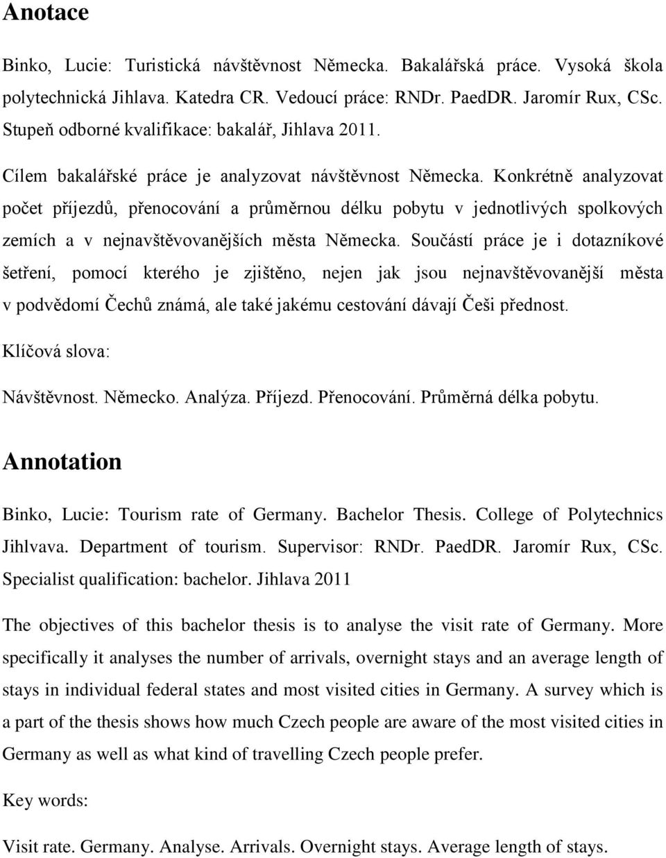 Konkrétně analyzovat počet příjezdů, přenocování a průměrnou délku pobytu v jednotlivých spolkových zemích a v nejnavštěvovanějších města Německa.