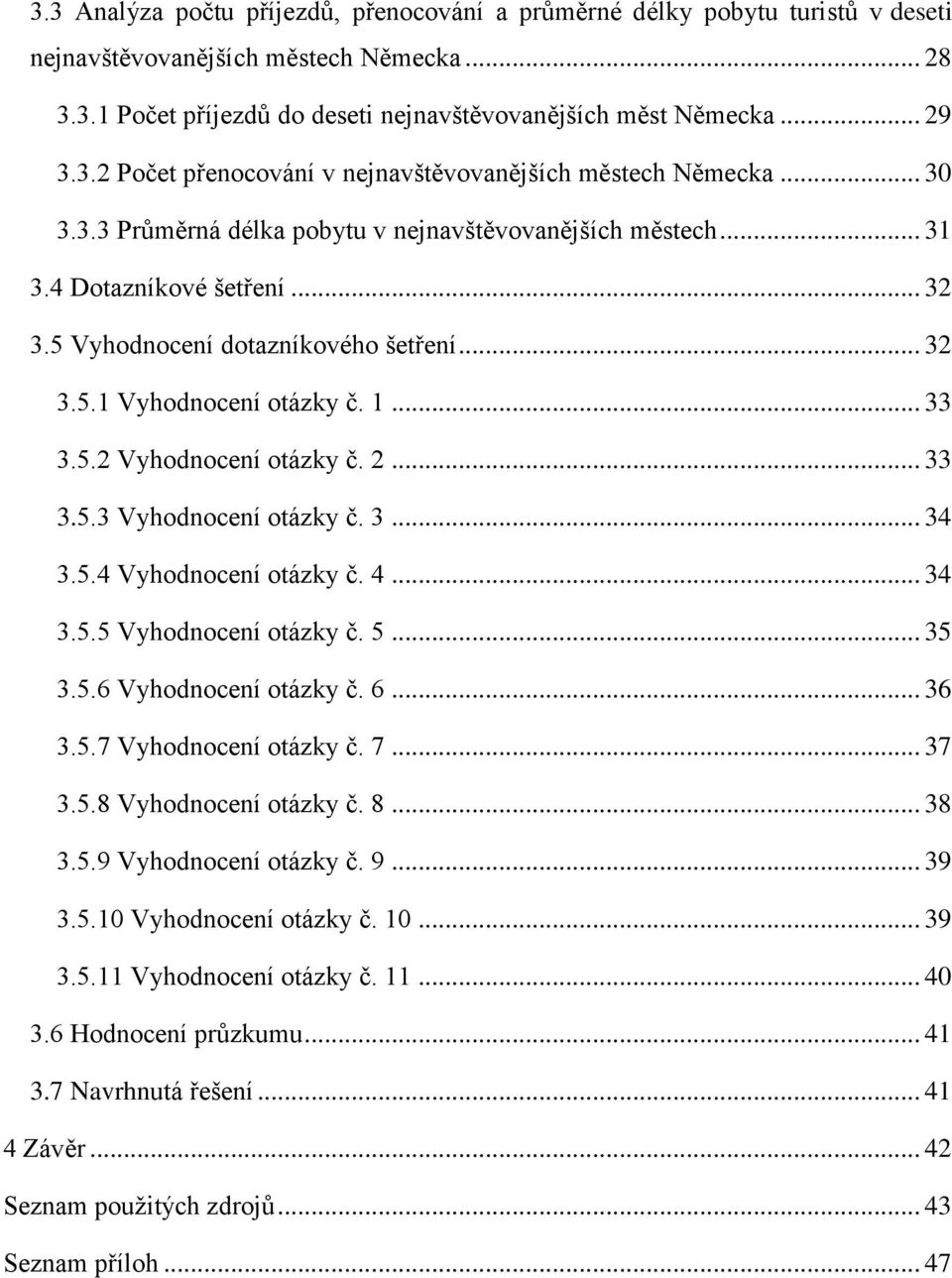 2... 33 3.5.3 Vyhodnocení otázky č. 3... 34 3.5.4 Vyhodnocení otázky č. 4... 34 3.5.5 Vyhodnocení otázky č. 5... 35 3.5.6 Vyhodnocení otázky č. 6... 36 3.5.7 Vyhodnocení otázky č. 7... 37 3.5.8 Vyhodnocení otázky č.