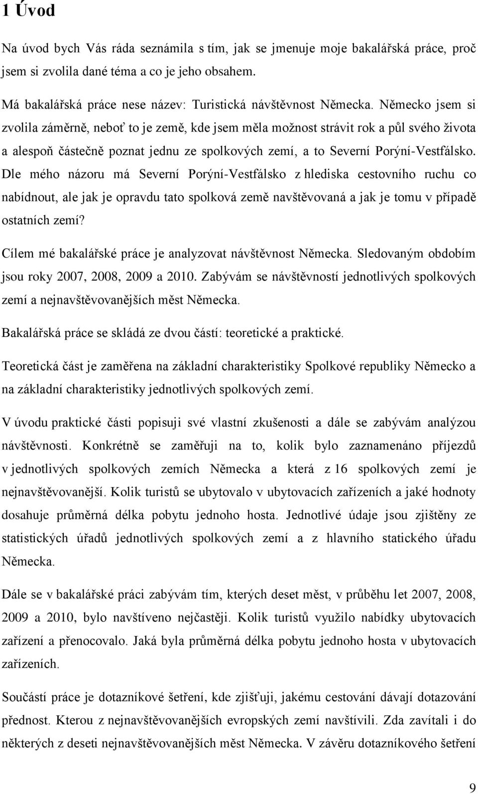 Dle mého názoru má Severní Porýní-Vestfálsko z hlediska cestovního ruchu co nabídnout, ale jak je opravdu tato spolková země navštěvovaná a jak je tomu v případě ostatních zemí?