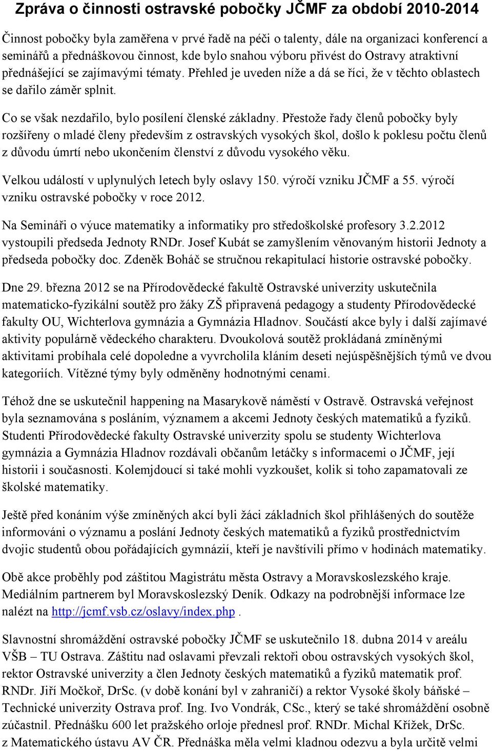 Co se však nezdařilo, bylo posílení členské základny.